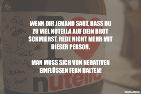Lustiger BilderSpruch - WENN DIR JEMAND SAGT, DASS DU ZU VIEL NUTELLA...
