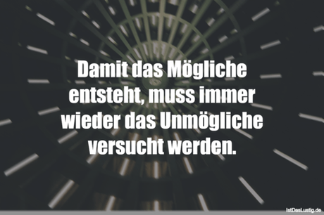 Lustiger BilderSpruch - Damit das Mögliche entsteht, muss immer wieder...