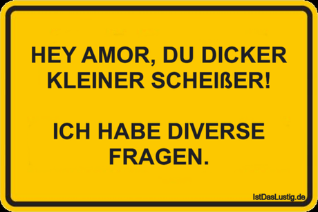 Lustiger BilderSpruch - HEY AMOR, DU DICKER KLEINER SCHElßER!  ICH HABE...