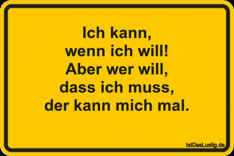 Lustiger BilderSpruch - Ich kann, wenn ich will! Aber wer will, dass...