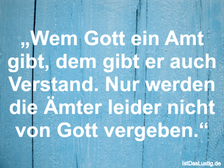 Lustiger BilderSpruch - „Wem Gott ein Amt gibt, dem gibt er auch...