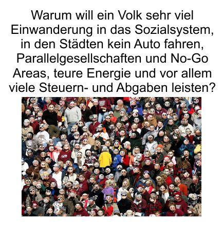 Deutschlands Volk will Einwanderer in das Sozialsystem, keine Industrie, keine Autos und sehr viel Grüne Politik, daran ist nicht zu zweifeln