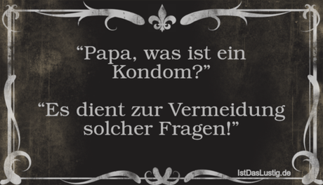 Lustiger BilderSpruch - “Papa, was ist ein Kondom?”  “Es dient zur...