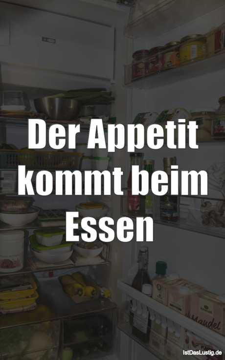 Lustiger BilderSpruch - Der Appetit kommt beim Essen 