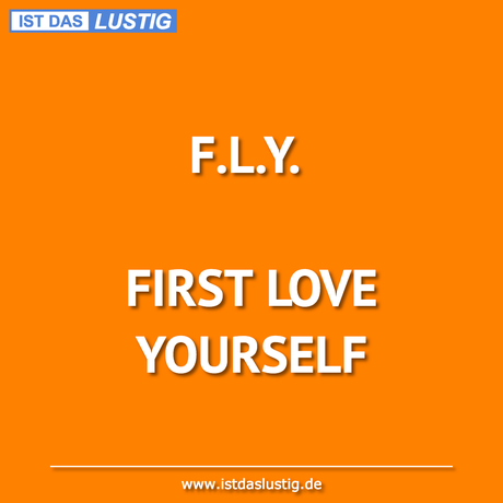 Lustiger BilderSpruch - F.L.Y.  FIRST LOVE YOURSELF