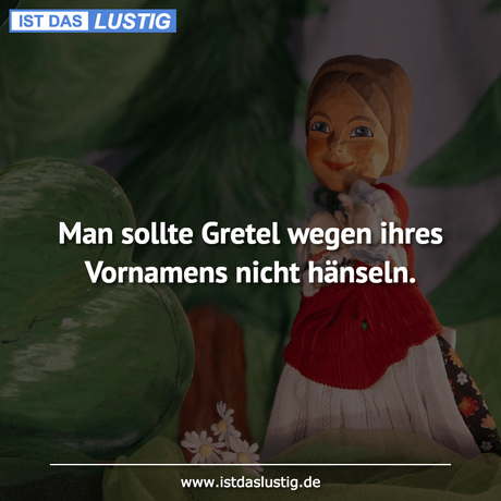 Lustiger BilderSpruch - Man sollte Gretel wegen ihres Vornamens nicht...