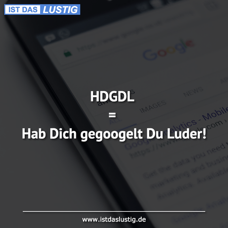 Lustiger BilderSpruch - HDGDL  = Hab Dich gegoogelt Du Luder!