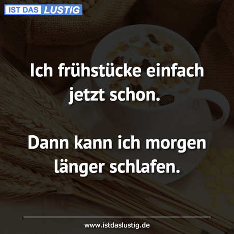 Lustiger BilderSpruch - Ich frühstücke einfach jetzt schon.  Dann kann...