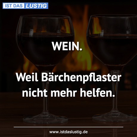 Lustiger BilderSpruch - WEIN.  Weil Bärchenpﬂaster nicht mehr helfen.