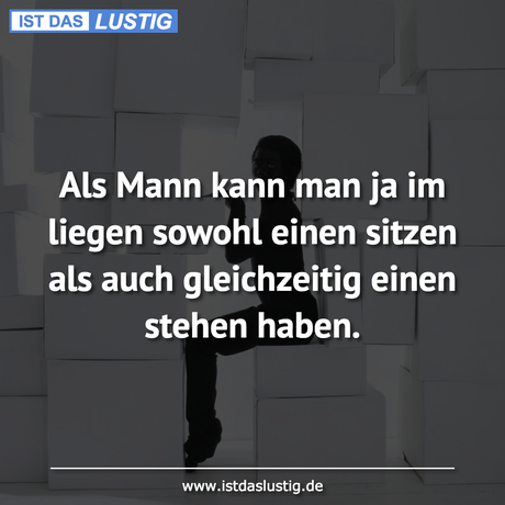 Lustiger BilderSpruch - Als Mann kann man ja im liegen sowohl einen...