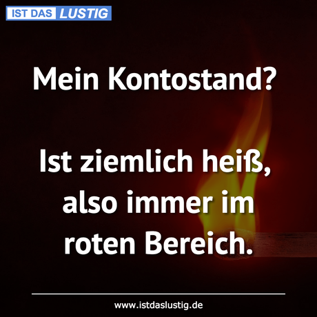 Lustiger BilderSpruch - Mein Kontostand?  Ist ziemlich heiß, also immer...