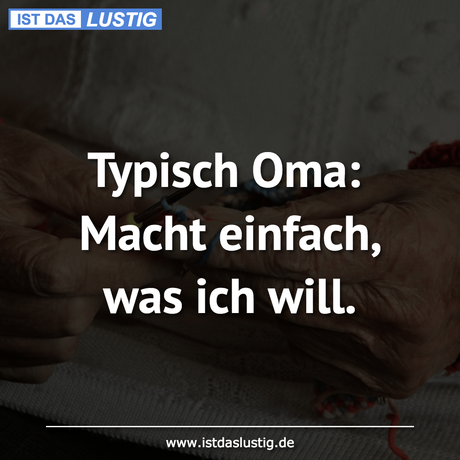 Lustiger BilderSpruch - Typisch Oma: Macht einfach, was ich will.