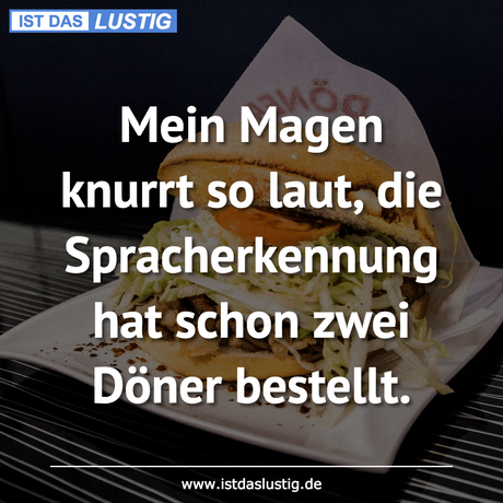 Lustiger BilderSpruch - Mein Magen knurrt so laut, die Spracherkennung...