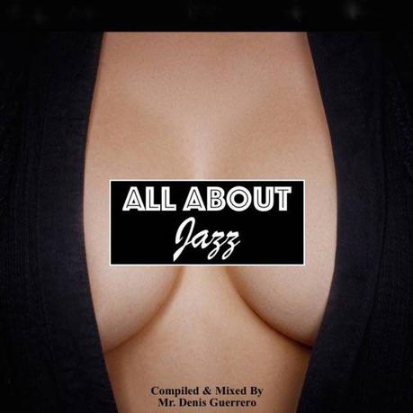 ALL ABOUT JAZZ – compiled & mixed by Mr. Denis Guerrero – free Mixtape