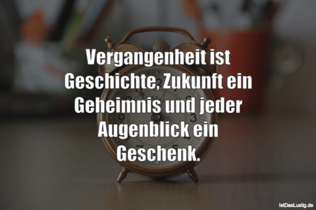 Lustiger BilderSpruch - Vergangenheit ist Geschichte, Zukunft ein...