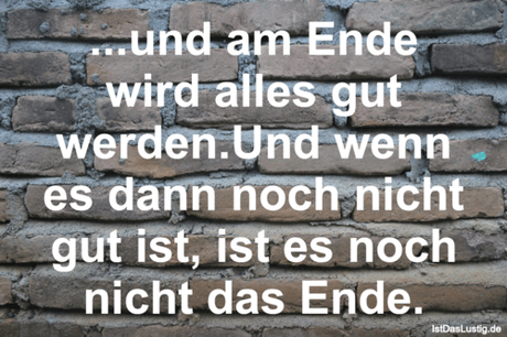 Lustiger BilderSpruch - ...und am Ende wird alles gut werden.Und wenn...