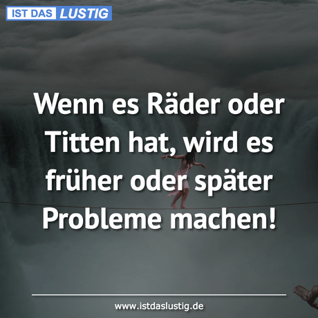 Lustiger BilderSpruch - Wenn es Räder oder Titten hat, wird es früher...
