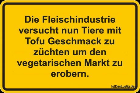 Lustiger BilderSpruch - Die Fleischindustrie versucht nun Tiere mit...
