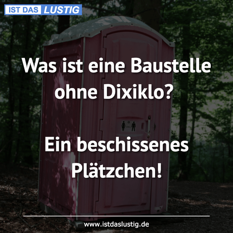 Lustiger BilderSpruch - Was ist eine Baustelle ohne Dixiklo?  Ein...