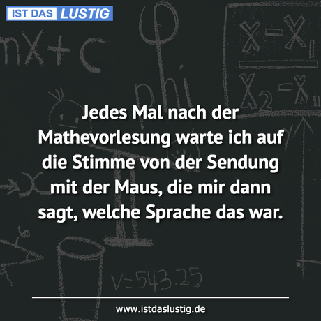 Lustiger BilderSpruch - Jedes Mal nach der Mathevorlesung warte ich auf...