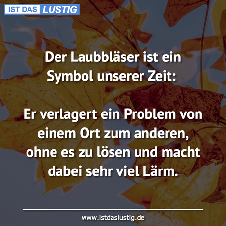 Lustiger BilderSpruch - Der Laubbläser ist ein Symbol unserer Zeit:  Er...