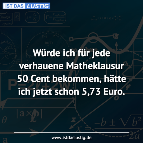 Lustiger BilderSpruch - Würde ich für jede verhauene Matheklausur 50...