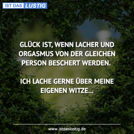 Lustiger BilderSpruch - GLÜCK IST, WENN LACHER UND ORGASMUS VON DER...