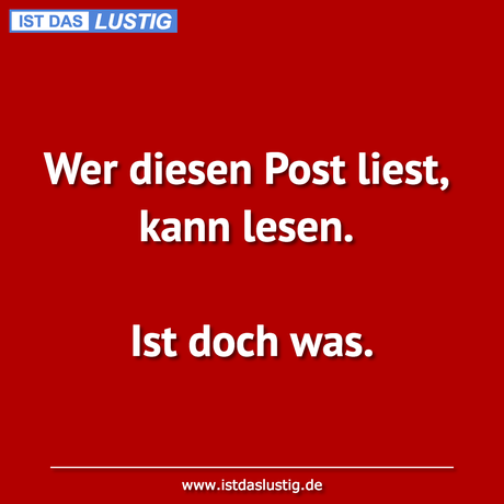 Lustiger BilderSpruch - Wer diesen Post liest, kann lesen.  Ist doch was.