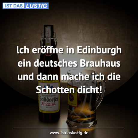 Lustiger BilderSpruch - lch eröffne in Edinburgh ein deutsches Brauhaus...