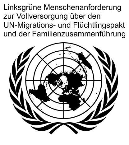 Linksgrüne Menschenanforderung zur Vollversorgung über den UN-Migrations- Flüchtlingspakt und der Familienzusammenführung