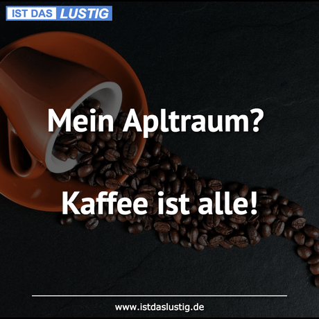 Lustiger BilderSpruch - Mein Apltraum?  Kaffee ist alle!
