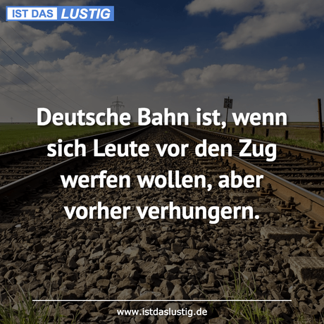 Lustiger BilderSpruch - Deutsche Bahn ist, wenn sich Leute vor den Zug...