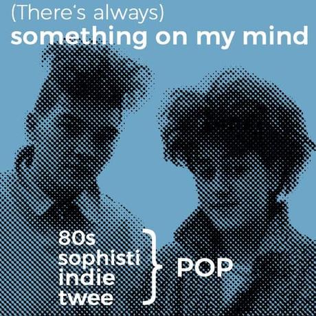 (There’s always) Something on my mind • 80’s-, Sophisti-, Indie-, Twee Pop • Mixtape by Roberto the Stylefriend