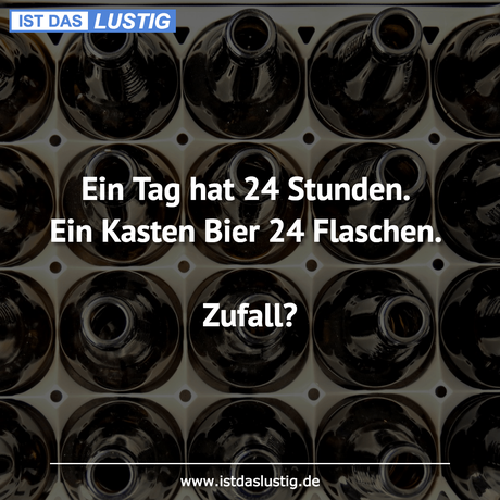 Lustiger BilderSpruch - Ein Tag hat 24 Stunden. Ein Kasten Bier 24...