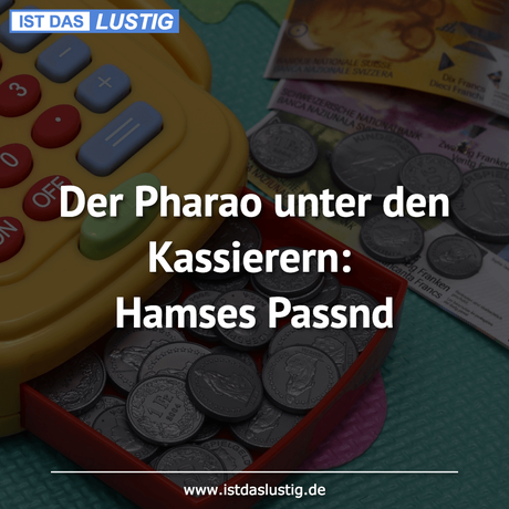 Lustiger BilderSpruch - Der Pharao unter den Kassierern: Hamses Passnd