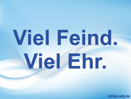 Lustiger BilderSpruch - Viel Feind. Viel Ehr.