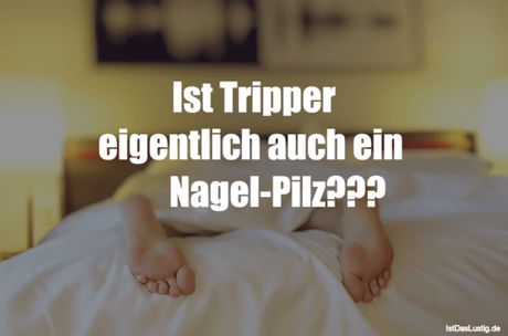 Lustiger BilderSpruch - Ist Tripper eigentlich auch ein...