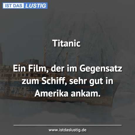 Lustiger BilderSpruch - Titanic  Ein Film, der im Gegensatz zum Schiff,...