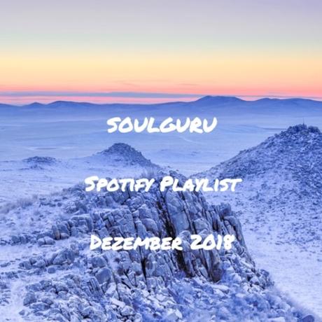 SOULGURU präsentiert die aktuelle Spotify Playlist mit den besten Songs aus den Blogposts vom Dezember 2018!