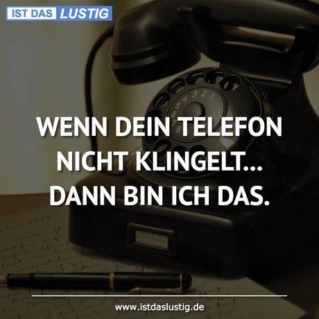 Lustiger BilderSpruch - WENN DEIN TELEFON NICHT KLINGELT... DANN BIN...