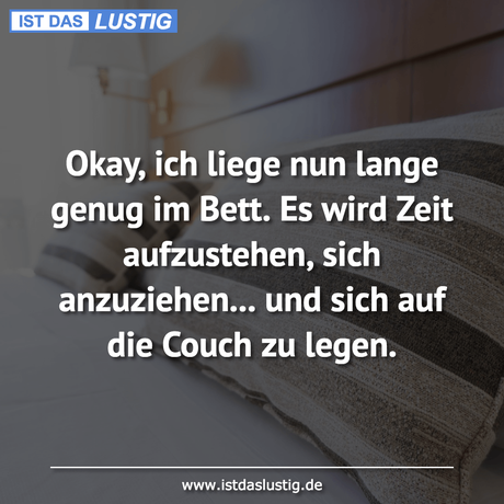 Lustiger BilderSpruch - Okay, ich liege nun lange genug im Bett. Es...