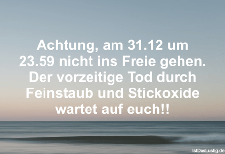 Lustiger BilderSpruch - Achtung, am 31.12 um 23.59 nicht ins Freie...