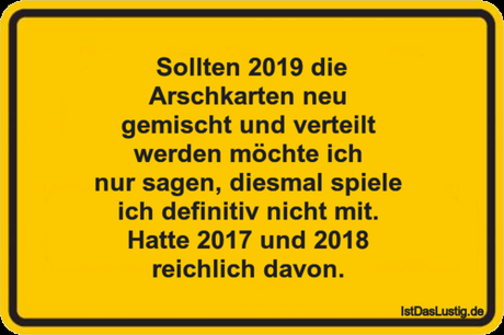 Lustiger BilderSpruch - Sollten 2019 die Arschkarten neu  gemischt und...