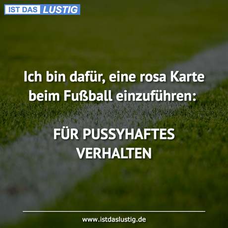 Lustiger BilderSpruch - Ich bin dafür, eine rosa Karte beim Fußball...