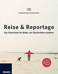 Peter Bongard, Andreas Pacek Reise & Reportage: Die Fotoschule für Bilder, die Geschichten erzählen
