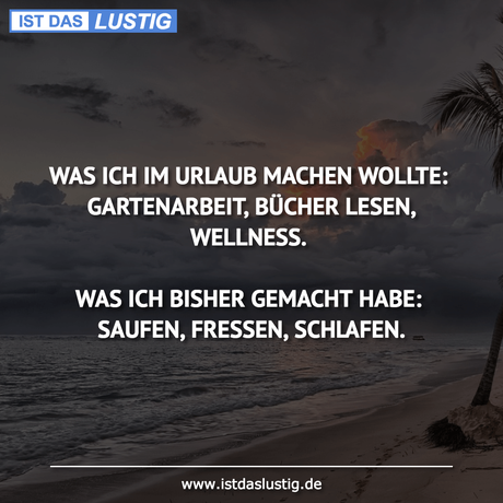 Lustiger BilderSpruch - WAS ICH IM URLAUB MACHEN WOLLTE: GARTENARBEIT,...