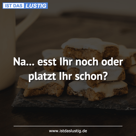 Lustiger BilderSpruch - Na... esst Ihr noch oder platzt Ihr schon?