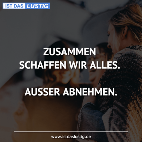 Lustiger BilderSpruch - ZUSAMMEN SCHAFFEN WIR ALLES.  AUSSER ABNEHMEN.