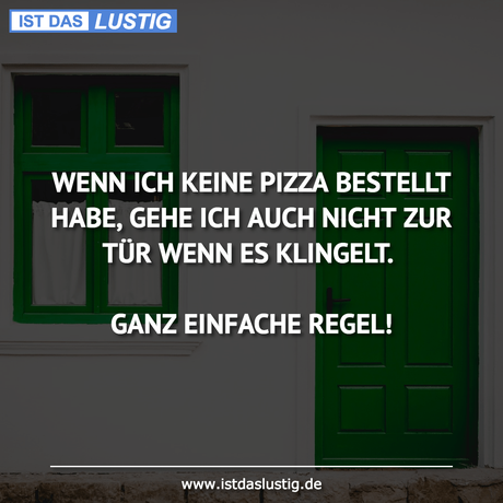 Lustiger BilderSpruch - WENN ICH KEINE PIZZA BESTELLT HABE, GEHE ICH...