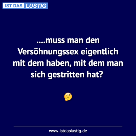 Lustiger BilderSpruch - ....muss man den Versöhnungssex eigentlich mit...